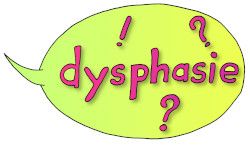 La dysphasie ou difficulté avec le langage oral.